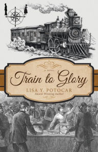 Title: Train to Glory, Author: Lisa Y Potocar