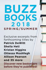 Title: Buzz Books 2018: Spring/Summer: Exclusive excerpts from forthcoming titles by Patrick DeWitt, Sheila Heti, Kristan Higgins, Ottessa Moshfegh Allison Pearson and 35 more, Author: Publishers Lunch