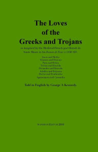 Title: The Loves of the Greeks and Trojans: as imagined by the Medieval French poet Benoît de Sante Maure in his Roman de Troie (c.1150 AD), Author: Benoît de Sante Maure