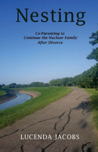 Title: Nesting: Co-Parenting to Continue the Nuclear Family After Divorce, Author: Lucenda Jacobs