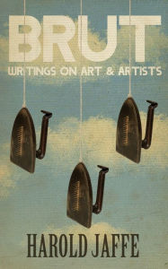 Title: Brut: Writings on Art & Artists, Author: Harold Jaffe