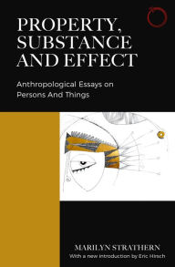 Title: Property, Substance, and Effect: Anthropological Essays on Persons and Things, Author: Marilyn Strathern