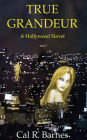 True Grandeur: A Hollywood Novel