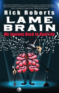 Title: Lame Brain: My Journey Back to Real Life, Author: Rick Roberts