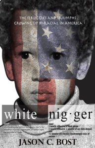 Title: White Nigger: The Struggles and Triumphs Growing up Bi-Racial in America, Author: Jason Bost