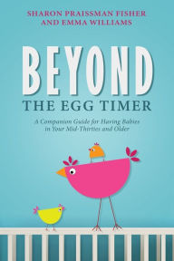 Title: Beyond the Egg Timer: A Companion Guide for Having Babies, Author: Sharon Praissman Fisher