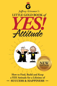 Title: Jeffrey Gitomer's Little Gold Book of YES! Attitude: New Edition, Updated & Revised: How to Find, Build and Keep a YES! Attitude for a Lifetime of SUCCESS & HAPPINESS, Author: Jeffrey Gitomer