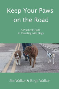 Title: Keep Your Paws on the Road: A Practical Guide to Traveling with Dogs, Author: Jim Walker