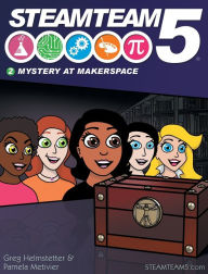 Title: STEAMTeam 5: Mystery at Makerspace, Author: Greg Helmstetter