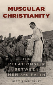 Title: Muscular Christianity: The Relationship Between Men and Faith, Author: Brett McKay