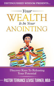 Title: Your Wealth Is In Your Anointing: Discover Keys To Releasing Your Potential, Author: Terrance Levise Turner