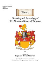 Title: Abney: Ancestry and Genealogy of Dr. Abraham Abney of Virginia, Author: Raymond Robert Abney