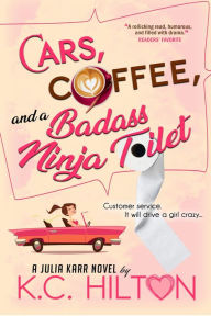 Title: Cars, Coffee, and a Badass Ninja Toilet: Julia Karr, Author: K.C. Hilton