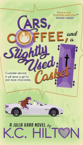 Title: Cars, Coffee, and a Slightly Used Casket, Author: K C Hilton