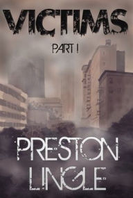 Title: Victims: Part 1 A Post-Apocalyptic Dystopian Science Fiction Novel Series, Author: Preston Lingle