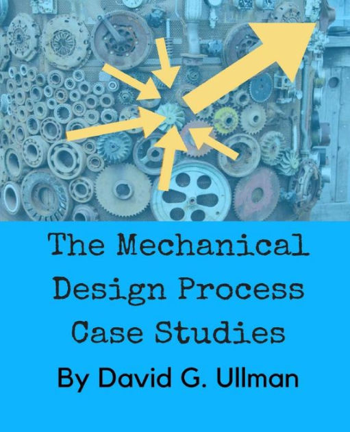The Mechanical Design Process Case Studies by David G. Ullman, Paperback Barnes & Noble®