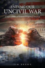 Ending Our Uncivil War: A Path to Political Recovery & Spiritual Renewal