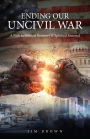 Ending Our Uncivil War: A Path to Political Recovery & Spiritual Renewal