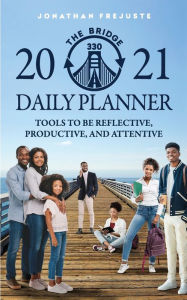 Title: 2021 TheBridge330 Daily Planner: Tools to be Reflective, Productive, and Attentive, Author: Jonathan Frejuste