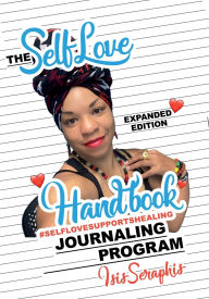 Title: The Self Love Journaling Program Handbook - Expanded Edition: #SelfLoveSupportsHealing, Author: Isis Seraphis