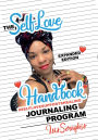 The Self Love Journaling Program Handbook - Expanded Edition: #SelfLoveSupportsHealing