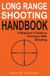 Title: Long Range Shooting Handbook: The Complete Beginner's Guide to Precision Rifle Shooting, Author: Ryan M Cleckner