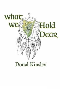 Title: What We Hold Dear, Author: Donal Kinsley