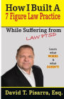 How I Built A 7 Figure Law Practice: While Suffering From