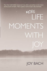 Download full text books for free More Life Moments with Joy: Take another moment for Joy in your day.  9780999495629 by Joy Bach