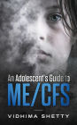 An Adolescent's Guide to ME/CFS: Chronic Fatigue Syndrome