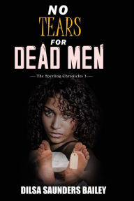 Title: No Tears for Dead Men, Author: Dilsa Saunders Bailey