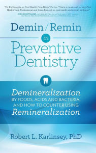 Title: Demin/Remin in Preventive Dentistry: Demineralization By Foods, Acids, And Bacteria, And How To Counter Using Remineralization, Author: Robert L Karlinsey