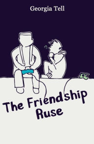 Title: The Friendship Ruse, Author: Georgia Tell