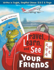 Title: Travel, Learn and See your Friends: Adventures in Mandarin Immersion (Bilingual English, Chinese with Pinyin), Author: Edna Ma
