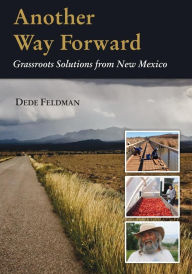 Title: Another Way Forward: Grassroots Solutions from New Mexico, Author: Dede Feldman