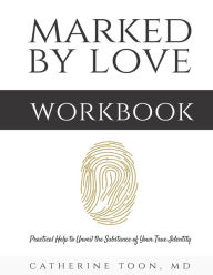 Title: Marked by Love Workbook: Practical Help to Unveil the Substance of Your True Identity, Author: Catherine Toon