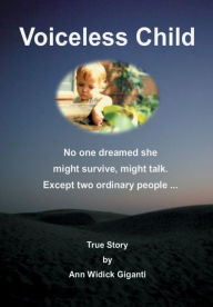 Title: Voiceless Child: No one dreamed she might survive, might talk. Except two ordinary people ... True story. by Ann Giganti:, Author: Ann Giganti