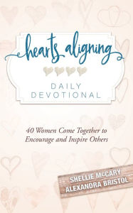 Ebook download for free in pdf Hearts Aligning Daily Devotional: 40 Women Come Together to Encourage and Inspire Others ePub by Shellie McCary, Alexandra Bristol, Hatch Jessica 9780999609811 in English