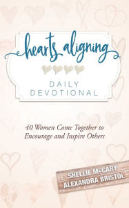 Download ebook file free Hearts Aligning Daily Devotional: 40 Women Come Together to Encourage and Inspire Others in English 9780999609811 PDB RTF by Shellie McCary, Alexandra Bristol, Hatch Jessica