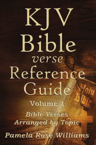 Title: KJV Bible Verse Reference Guide Volume 1: Bible Verses Arranged by Topic, Author: Pamela Rose Williams