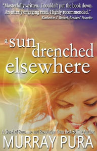 Title: A Sun Drenched Elsewhere, Author: Murray Pura