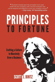 Title: Principles to Fortune: Crafting a Culture to Massively Grow a Business, Author: Scott J Bintz