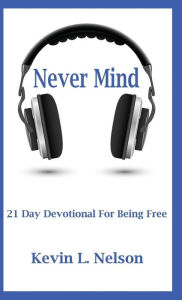 Title: Never Mind: 21 Day Devotional to Being Free, Author: Kevin Nelson