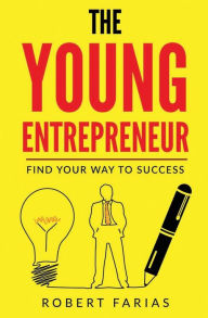 Title: The Young Entrepreneur: Find Your Way To Success, Author: Robert Farias