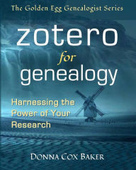 Title: Zotero for Genealogy: Harnessing the Power of Your Research, Author: Donna Cox Baker