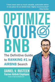 Title: Optimize YOUR Bnb: The Definitive Guide to Ranking #1 in Airbnb Search by a Prior Employee, Author: Daniel Vroman Rusteen