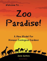 Title: Zoo Paradise: A New Model for Humane Zoological Gardens, Author: Jaime Jackson