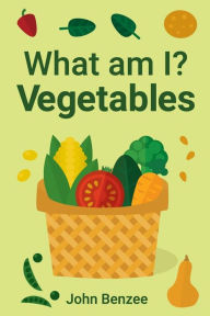 Title: What am I? Vegetables, Author: John Benzee