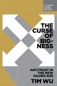 Title: The Curse of Bigness: Antitrust in the New Gilded Age, Author: Tim Wu