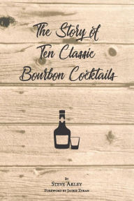 Title: The Story of Ten Classic Bourbon Cocktails, Author: Jackie Zykan